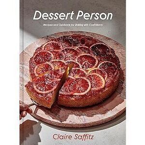 Dessert Person: Recipes And Guidance For Baking With Confidence: A Baking Book